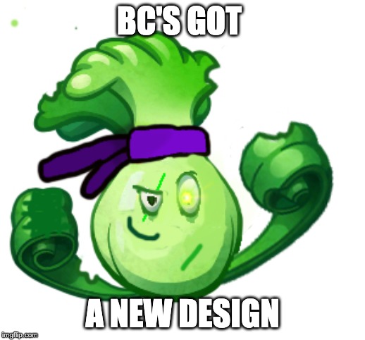 BC'S GOT; A NEW DESIGN | made w/ Imgflip meme maker