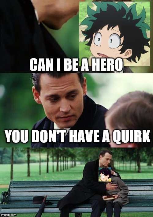 Finding Neverland | CAN I BE A HERO; YOU DON'T HAVE A QUIRK | image tagged in memes,finding neverland,my hero academia | made w/ Imgflip meme maker