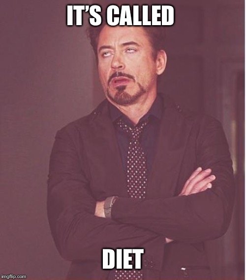 Face You Make Robert Downey Jr Meme | IT’S CALLED DIETING | image tagged in memes,face you make robert downey jr | made w/ Imgflip meme maker