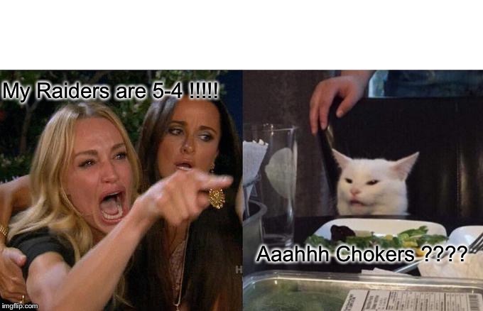 Woman Yelling At Cat Meme | My Raiders are 5-4 !!!!! Aaahhh Chokers ???? | image tagged in memes,woman yelling at cat | made w/ Imgflip meme maker