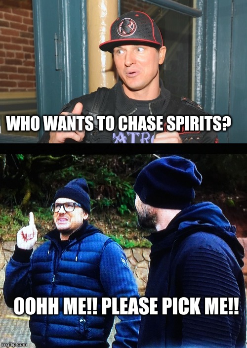 WHO WANTS TO CHASE SPIRITS? OOHH ME!! PLEASE PICK ME!! | image tagged in ghost adventures idea,zak | made w/ Imgflip meme maker