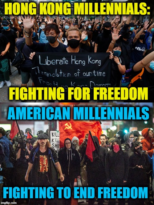 A tale of two countries |  HONG KONG MILLENNIALS:; FIGHTING FOR FREEDOM; AMERICAN MILLENNIALS; FIGHTING TO END FREEDOM | image tagged in millennials,hong kong,united states,communist socialist,democratic party,democratic socialism | made w/ Imgflip meme maker