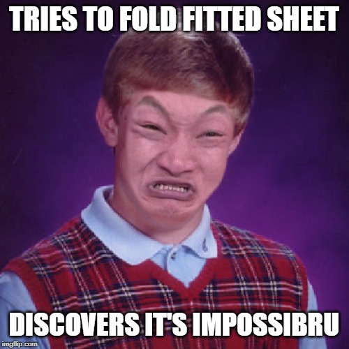 Bad Luck Brian Impossibru | TRIES TO FOLD FITTED SHEET DISCOVERS IT'S IMPOSSIBRU | image tagged in bad luck brian impossibru | made w/ Imgflip meme maker