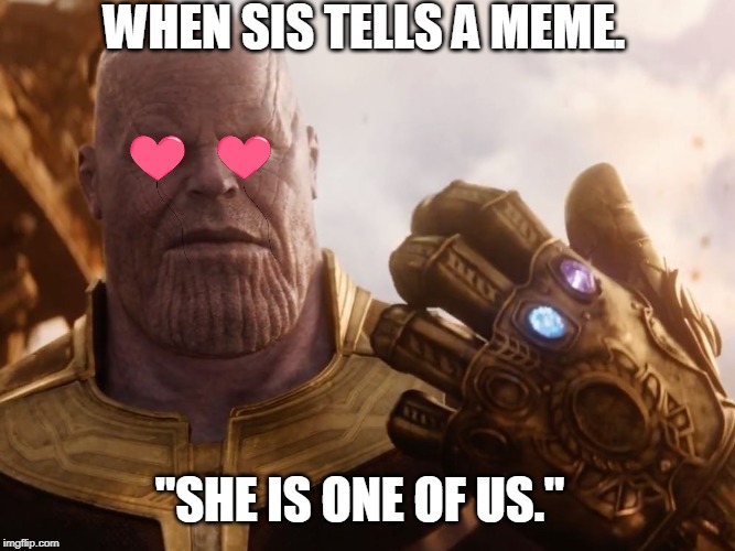 Thanos Smile | WHEN SIS TELLS A MEME. "SHE IS ONE OF US." | image tagged in thanos smile | made w/ Imgflip meme maker