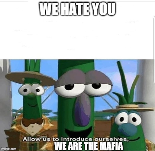 Allow us to introduce ourselves | WE HATE YOU; WE ARE THE MAFIA | image tagged in allow us to introduce ourselves | made w/ Imgflip meme maker