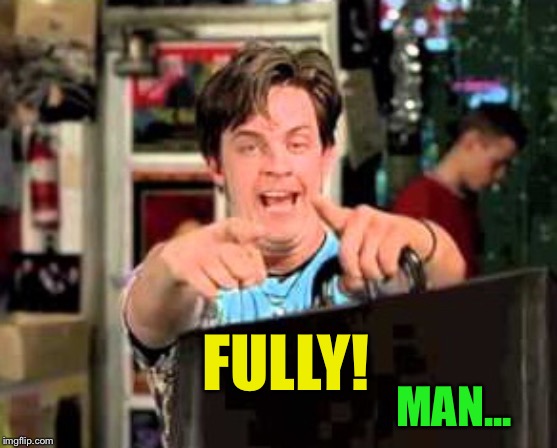 FULLY! MAN... | made w/ Imgflip meme maker