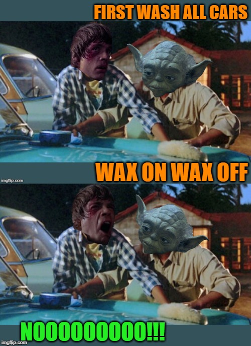 Luke's Jedi Training - Deleted Scene | FIRST WASH ALL CARS; WAX ON WAX OFF; NOOOOOOOOO!!! | image tagged in funny memes,luke nooooo,yoda,karate kid,mr miyagi | made w/ Imgflip meme maker