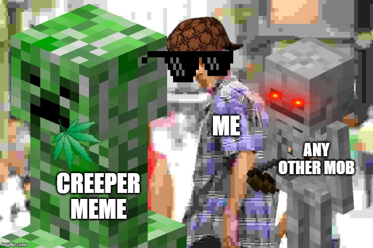 mamamemea | ME; ANY OTHER MOB; CREEPER MEME | image tagged in minecraft creeper | made w/ Imgflip meme maker