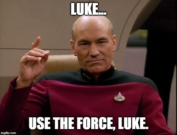 Picard Engage | LUKE... USE THE FORCE, LUKE. | image tagged in picard engage | made w/ Imgflip meme maker