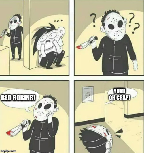 Hiding from serial killer | YUM! OH CRAP! RED ROBINS! | image tagged in hiding from serial killer | made w/ Imgflip meme maker
