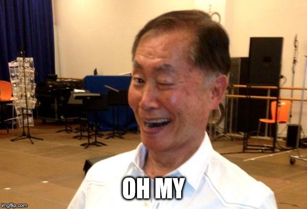 Winking George Takei | OH MY | image tagged in winking george takei | made w/ Imgflip meme maker