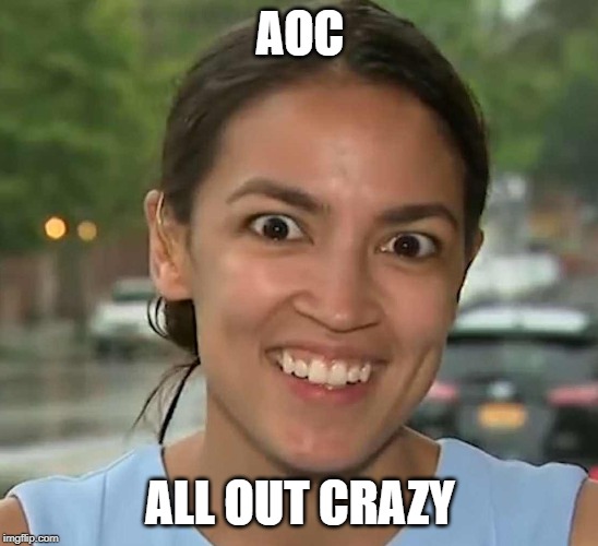 Latinofascist AOC | AOC; ALL OUT CRAZY | image tagged in latinofascist aoc | made w/ Imgflip meme maker