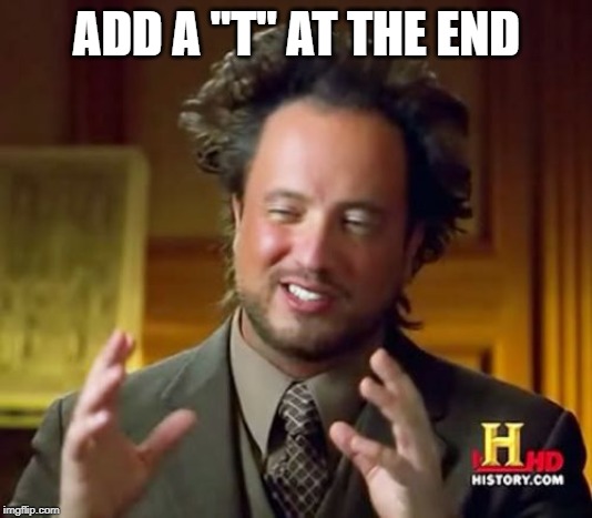Ancient Aliens Meme | ADD A "T" AT THE END | image tagged in memes,ancient aliens | made w/ Imgflip meme maker