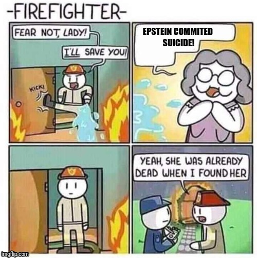 Firefighter | EPSTEIN COMMITED 
SUICIDE! | image tagged in firefighter | made w/ Imgflip meme maker