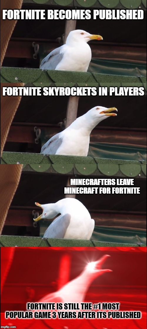 Inhaling Seagull | FORTNITE BECOMES PUBLISHED; FORTNITE SKYROCKETS IN PLAYERS; MINECRAFTERS LEAVE MINECRAFT FOR FORTNITE; FORTNITE IS STILL THE #1 MOST POPULAR GAME 3 YEARS AFTER ITS PUBLISHED | image tagged in memes,inhaling seagull,fortnite | made w/ Imgflip meme maker