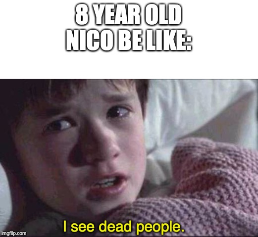 I See Dead People Meme | 8 YEAR OLD NICO BE LIKE:; I see dead people. | image tagged in memes,i see dead people | made w/ Imgflip meme maker