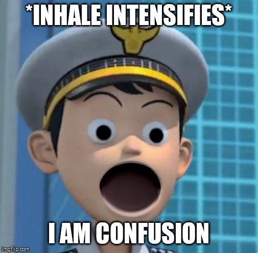 *INHALE INTENSIFIES* I AM CONFUSION | made w/ Imgflip meme maker