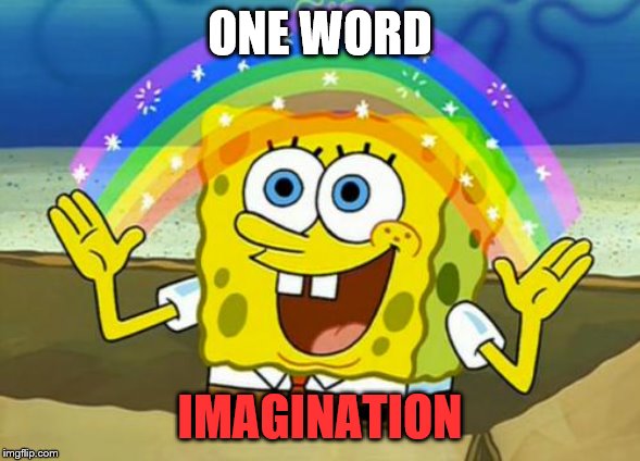 Spongebob's Imagination Rainbow | ONE WORD IMAGINATION | image tagged in spongebob's imagination rainbow | made w/ Imgflip meme maker