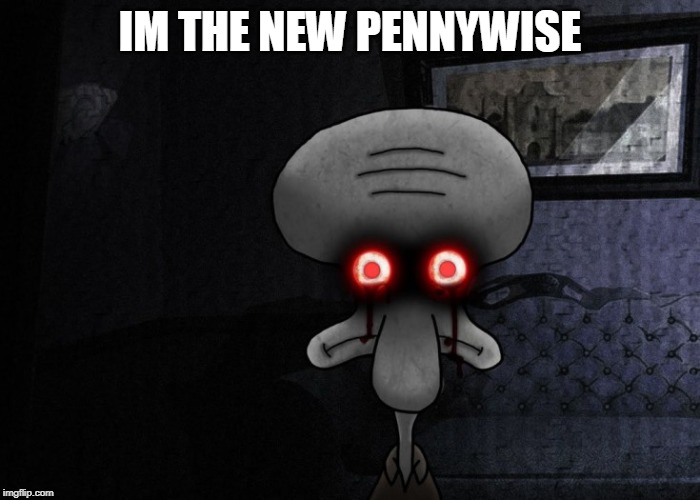 sicko mode squidward!! | IM THE NEW PENNYWISE | image tagged in sicko mode squidward | made w/ Imgflip meme maker