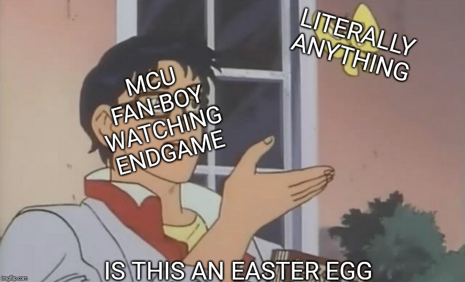 Is this a Pigeon? [blank] | LITERALLY ANYTHING; MCU FAN-BOY WATCHING ENDGAME; IS THIS AN EASTER EGG | image tagged in is this a pigeon blank | made w/ Imgflip meme maker
