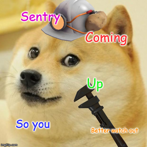 Just a regular Engineer Doge | Sentry; Coming; Up; So you; Better watch out | image tagged in tf2 engineer,doge | made w/ Imgflip meme maker