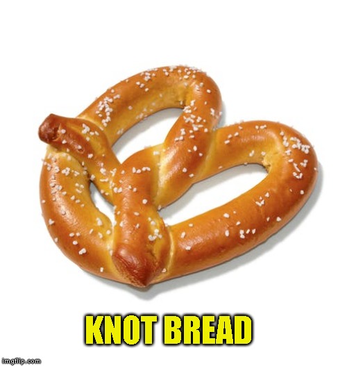 Just great! Now I want a hot pretzel | KNOT BREAD | image tagged in just a joke | made w/ Imgflip meme maker