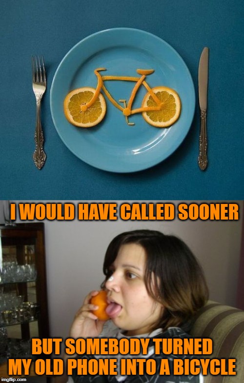 Orange bike | I WOULD HAVE CALLED SOONER; BUT SOMEBODY TURNED MY OLD PHONE INTO A BICYCLE | image tagged in memes,wrong number rita,stupid,orange | made w/ Imgflip meme maker