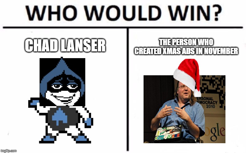 chad lanser wins | CHAD LANSER; THE PERSON WHO CREATED XMAS ADS IN NOVEMBER | image tagged in memes,who would win | made w/ Imgflip meme maker