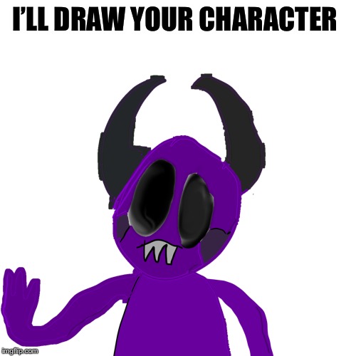 Put it in the comments. Note: no shading and may take up to an hour | I’LL DRAW YOUR CHARACTER | image tagged in ocs | made w/ Imgflip meme maker