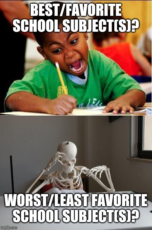 BEST/FAVORITE SCHOOL SUBJECT(S)? WORST/LEAST FAVORITE SCHOOL SUBJECT(S)? | image tagged in study,death by studying | made w/ Imgflip meme maker