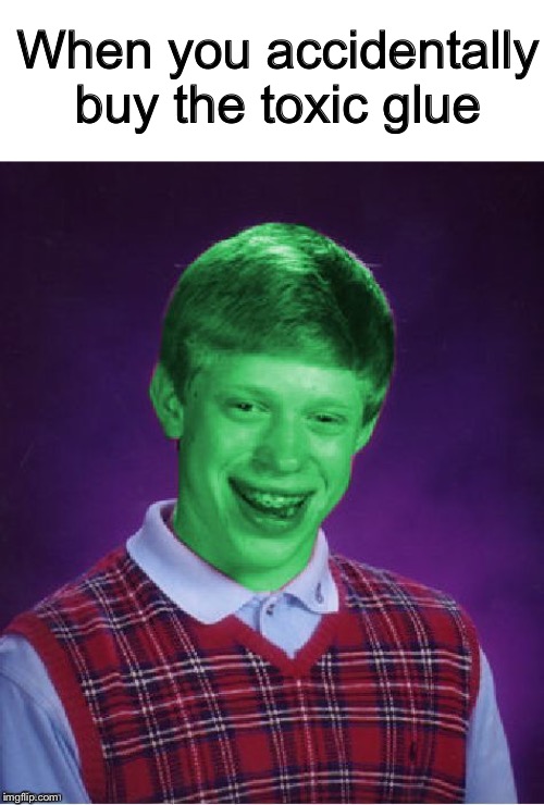 Bad Luck Brian (Radioactive) | When you accidentally buy the toxic glue | image tagged in bad luck brian radioactive | made w/ Imgflip meme maker