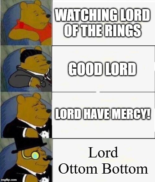 Things with the word lord in them | WATCHING LORD OF THE RINGS; GOOD LORD; LORD HAVE MERCY! Lord Ottom Bottom | image tagged in tuxedo winnie the pooh 4 panel,words,lord | made w/ Imgflip meme maker