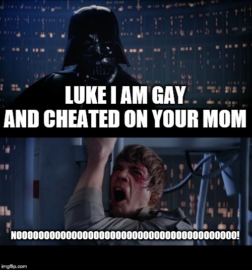 Star Wars No | LUKE I AM GAY AND CHEATED ON YOUR MOM; NOOOOOOOOOOOOOOOOOOOOOOOOOOOOOOOOOOOOOOOO! | image tagged in memes,star wars no | made w/ Imgflip meme maker