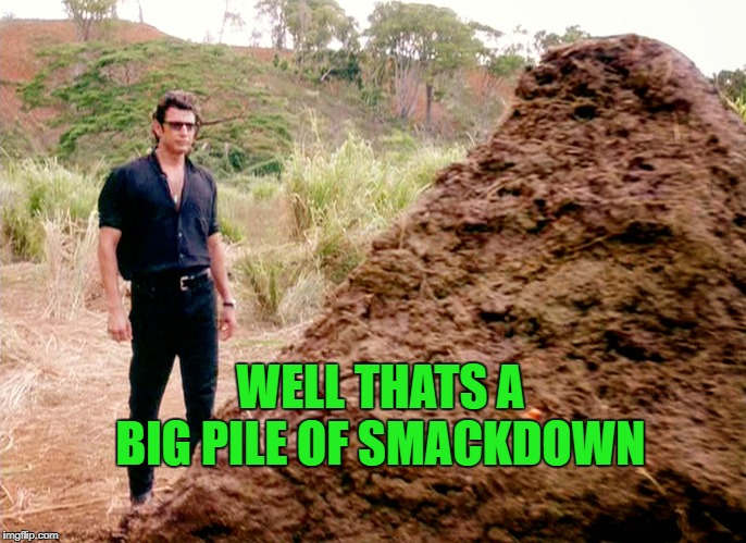 wwe | WELL THATS A BIG PILE OF SMACKDOWN | image tagged in memes poop jurassic park | made w/ Imgflip meme maker