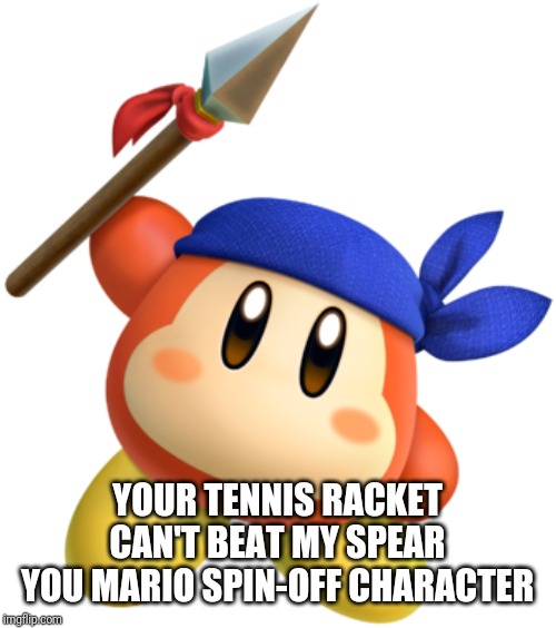 Bandana Dee | YOUR TENNIS RACKET CAN'T BEAT MY SPEAR YOU MARIO SPIN-OFF CHARACTER | image tagged in bandana dee | made w/ Imgflip meme maker