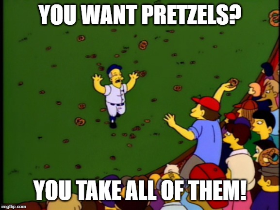 Pretzels | YOU WANT PRETZELS? YOU TAKE ALL OF THEM! | image tagged in pretzels | made w/ Imgflip meme maker
