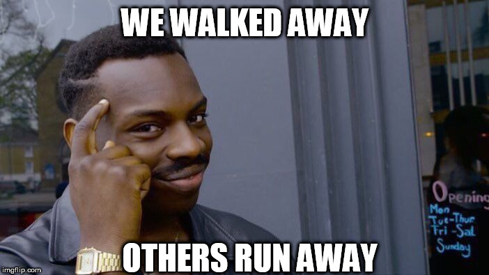 Roll Safe Think About It | WE WALKED AWAY; OTHERS RUN AWAY | image tagged in memes,roll safe think about it | made w/ Imgflip meme maker