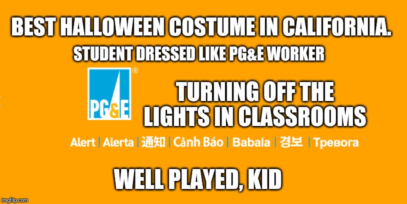 PG&E Power Shutoff | BEST HALLOWEEN COSTUME IN CALIFORNIA. STUDENT DRESSED LIKE PG&E WORKER; TURNING OFF THE LIGHTS IN CLASSROOMS; WELL PLAYED, KID | image tagged in pge power shutoff | made w/ Imgflip meme maker