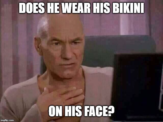 Ewww | DOES HE WEAR HIS BIKINI ON HIS FACE? | image tagged in ewww | made w/ Imgflip meme maker