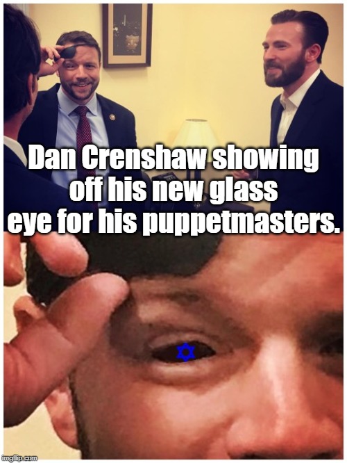 “Our morality doesn’t come from government, it comes from Jerusalem.” - Dan Crenshaw | Dan Crenshaw showing off his new glass eye for his puppetmasters. | image tagged in cyclops,zionist,shill,puppet,israel,maga | made w/ Imgflip meme maker