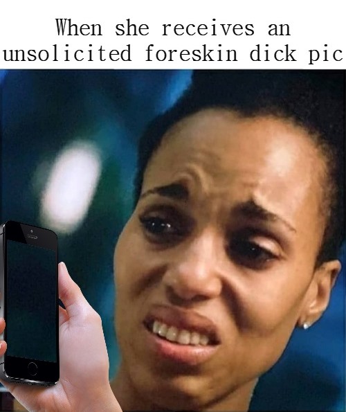 Unsolicited Foreskin Dick Pic Blank Meme Template