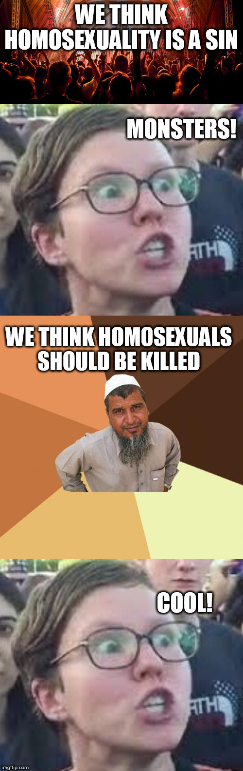 WE THINK HOMOSEXUALS SHOULD BE KILLED; COOL! | image tagged in memes,ordinary muslim man,sjw,sinner | made w/ Imgflip meme maker