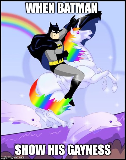 Birthday batman gay unicorn | WHEN BATMAN; SHOW HIS GAYNESS | image tagged in birthday batman gay unicorn | made w/ Imgflip meme maker