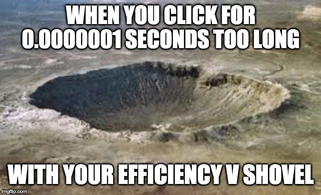 WHEN YOU CLICK FOR 0.0000001 SECONDS TOO LONG; WITH YOUR EFFICIENCY V SHOVEL | image tagged in minecraft | made w/ Imgflip meme maker