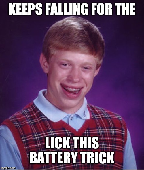 Bad Luck Brian Meme | KEEPS FALLING FOR THE LICK THIS BATTERY TRICK | image tagged in memes,bad luck brian | made w/ Imgflip meme maker
