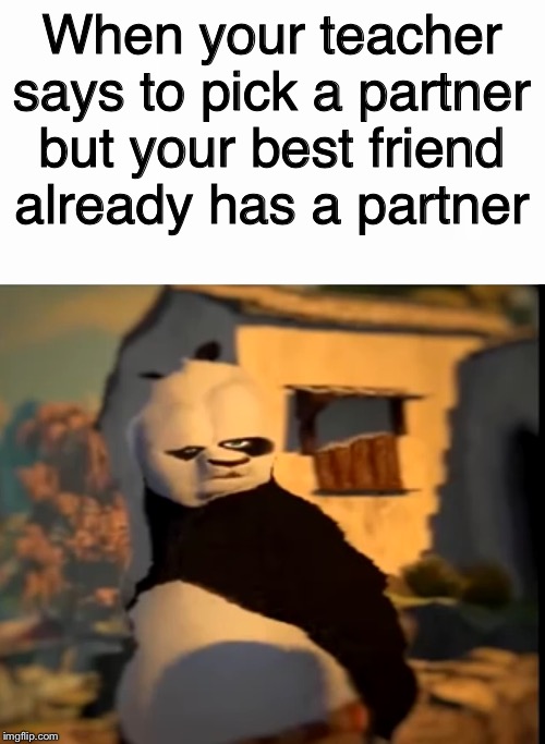 When your teacher says to pick a partner but your best friend already has a partner | image tagged in po wut | made w/ Imgflip meme maker