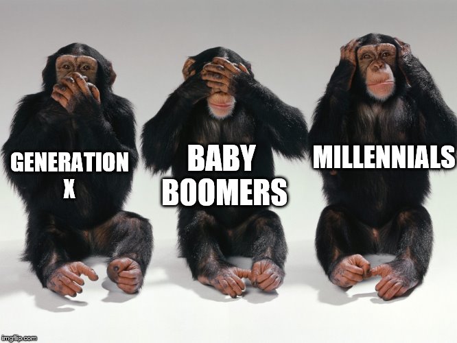 three monkeys | MILLENNIALS; BABY 
BOOMERS; GENERATION X | image tagged in three monkeys | made w/ Imgflip meme maker