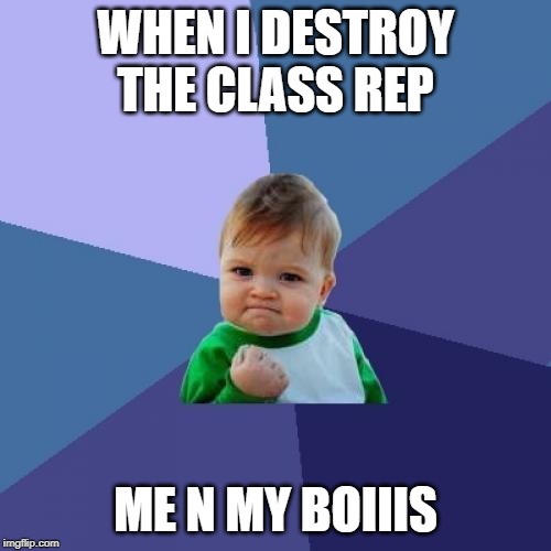 Success Kid | WHEN I DESTROY THE CLASS REP; ME N MY BOIIIS | image tagged in memes,success kid | made w/ Imgflip meme maker
