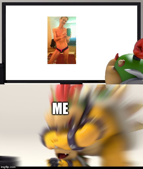 Bowser and Bowser Jr. NSFW | ME | image tagged in bowser and bowser jr nsfw | made w/ Imgflip meme maker