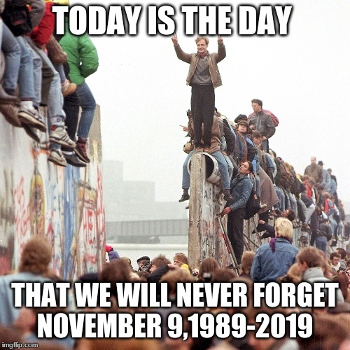 Berlin Wall Fallen | TODAY IS THE DAY; THAT WE WILL NEVER FORGET
NOVEMBER 9,1989-2019 | image tagged in memes,rip,dedication,berlin wall,germany | made w/ Imgflip meme maker